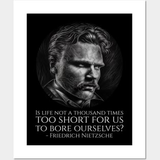 Is life not a thousand times too short for us to bore ourselves? - Friedrich Nietzsche Posters and Art